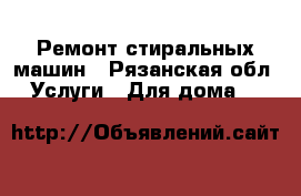Ремонт стиральных машин - Рязанская обл. Услуги » Для дома   